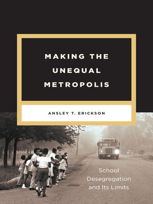 cover image of Making the Unequal Metropolis: School Desegregation and Its Limits